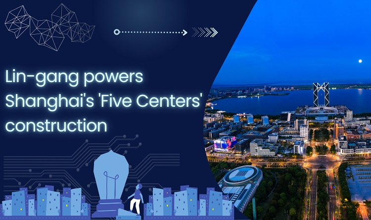  Lin-gang stands out in contributions to Shanghai's 'Five Centers' construction